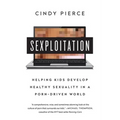 Sexploitation: Helping Kids Develop Healthy Sexuality in a Porn-Driven World