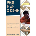 What If We Succeed? Unseen Struggles, Leadership Failures, and Triumphs in America's Community Colleges and Among Their Students