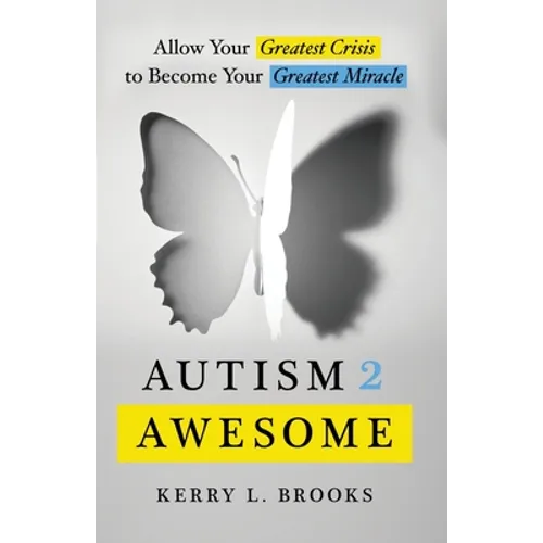 Autism 2 Awesome: Allow Your Greatest Crisis to Become Your Greatest Miracle