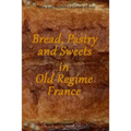 Bread, Pastry and Sweets in Old Regime France