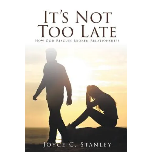 It's Not Too Late: How God Rescues Broken Relationships