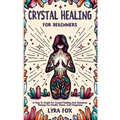 Crystal Healing For Beginners: A how to guide for crystal healing and gemstone therapy for health, peace, and happiness