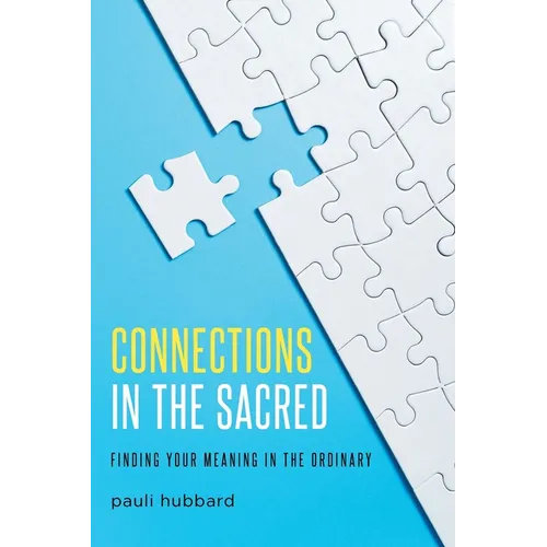 Connections in the Sacred: Finding Your Meaning in the Ordinary