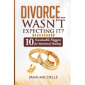 Divorce...Wasn't Expecting It?: 10 Invaluable Nuggets for Emotional Healing
