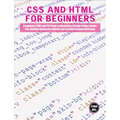 CSS and HTML for beginners: A Beginners HTML and CSS Guide to Developing a Strong Coding Foundation, Building Responsive Website and Creating Standard