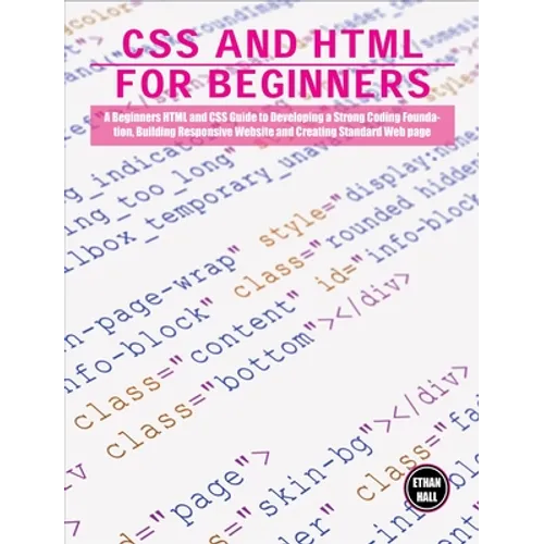 CSS and HTML for beginners: A Beginners HTML and CSS Guide to Developing a Strong Coding Foundation, Building Responsive Website and Creating Standard