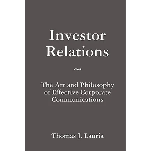 Investor Relations: The Art and Philosophy of Effective Corporate Communications