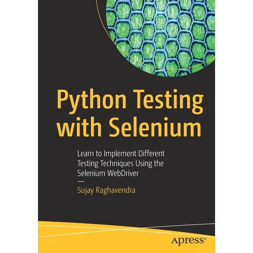 Python Testing with Selenium: Learn to Implement Different Testing Techniques Using the Selenium Webdriver