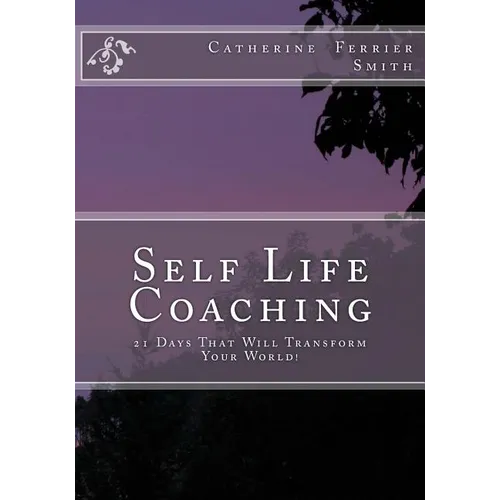 Self Life Coaching: 21-Days That Will Transform Your World!