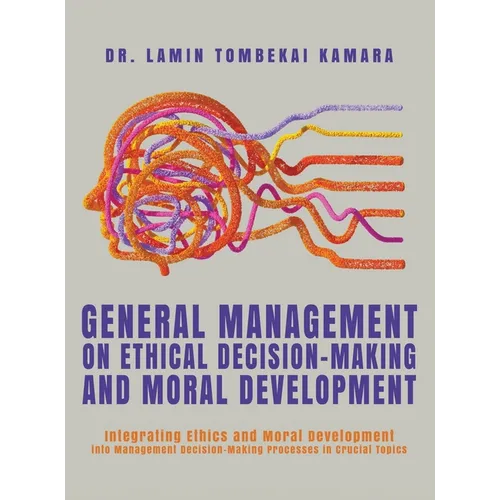 General Management On Ethical Decision-Making and Moral Development: Integrating Ethics and Moral Development into Management Decision-Making Processe