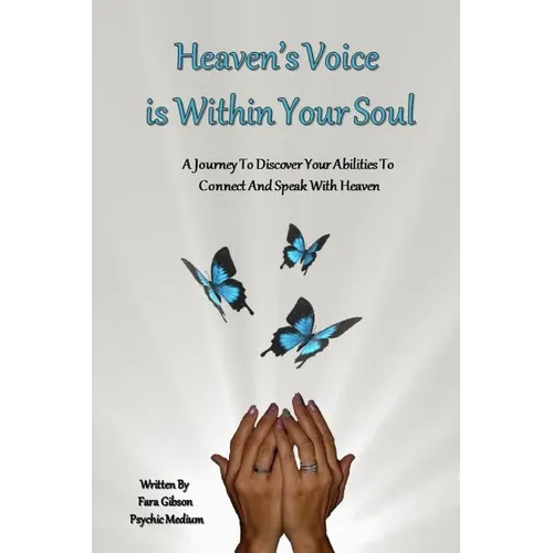 Heaven's Voice Is Within Your Soul: A Journey To Discover Your Abilities To Connect And Speak With Heaven