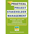 Practical Project Stakeholder Management: Methods, Tools and Templates for Comprehensive Stakeholder Management