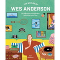 The Worlds of Wes Anderson: The Influences and Inspiration Behind the Iconic Films