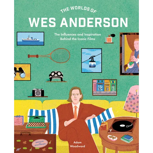 The Worlds of Wes Anderson: The Influences and Inspiration Behind the Iconic Films