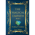 The Magical Empath Book I: Healing & Evolution
