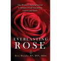 Everlasting Rose: One Woman's Amazing Survival Despite Three Life-Threating Cancers and Other "Minor Inconveniences"