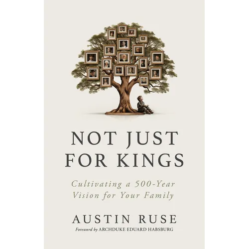 Not Just for Kings: Cultivating a 500-Year Vision for Your Family