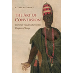 The Art of Conversion: Christian Visual Culture in the Kingdom of Kongo - Paperback