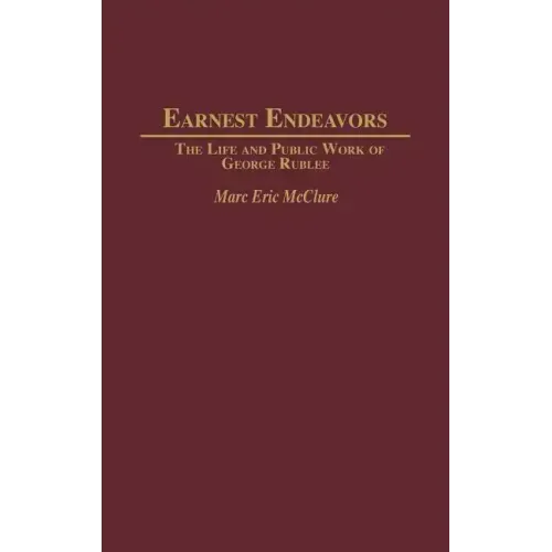 Earnest Endeavors: The Life and Public Work of George Rublee
