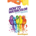 How To Watercolor: Your Step By Step Guide To Watercoloring