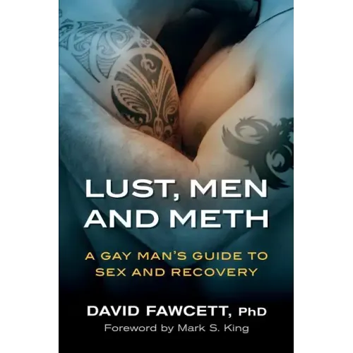 Lust, Men, and Meth: A Gay Man's Guide to Sex and Recovery