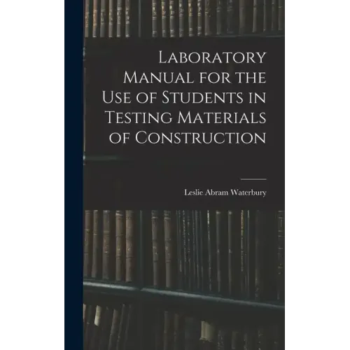 Laboratory Manual for the Use of Students in Testing Materials of Construction