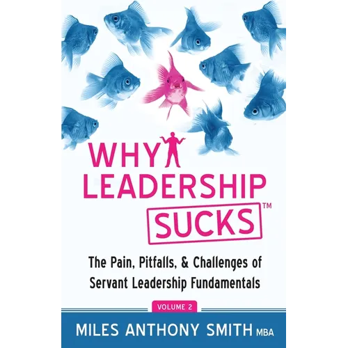 Why Leadership Sucks(TM) Volume 2: The Pain, Pitfalls, and Challenges of Servant Leadership Fundamentals