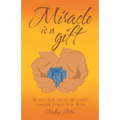 Miracle Is a Gift: When Our Faith Becomes Larger Than Our Fear