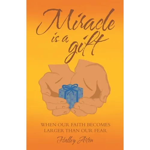 Miracle Is a Gift: When Our Faith Becomes Larger Than Our Fear