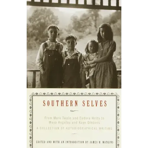 Southern Selves: From Mark Twain and Eudora Welty to Maya Angelou and Kaye Gibbons a Collection of Autobiographical Writing
