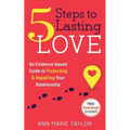 5 Steps to Lasting Love: an evidence-based guide to protecting & repairing your relationship