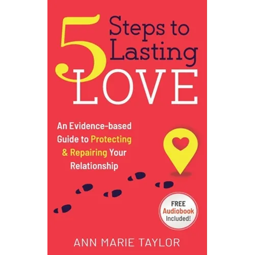 5 Steps to Lasting Love: an evidence-based guide to protecting & repairing your relationship