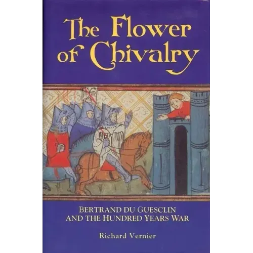 Flower of Chivalry: Bertrand Du Guesclin and the Hundred Years War