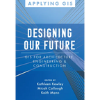 Designing Our Future: GIS for Architecture, Engineering & Construction