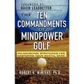 The Ten Commandments of Mindpower Golf: No-Nonsense Strategies for Mastering Your Mental Game