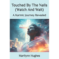 Touched By The Nails (Watch And Wait): A Karmic Journey Revealed