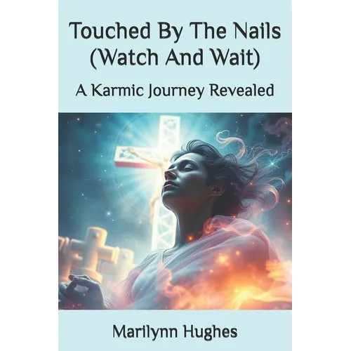 Touched By The Nails (Watch And Wait): A Karmic Journey Revealed
