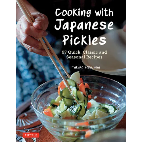 Cooking with Japanese Pickles: 97 Quick, Classic and Seasonal Recipes