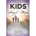 Kids and the Single Mom: A Real-World Guide to Effective Parenting