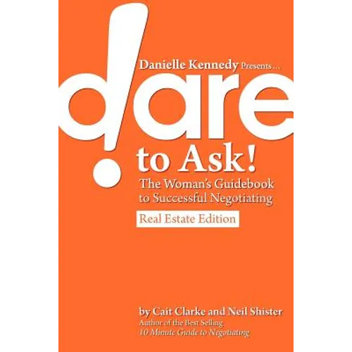 Danielle Kennedy Presents...Dare to Ask! The Woman's Guidebook to Negotiating, Real Estate Edition