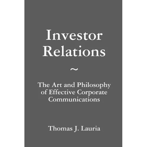 Investor Relations: The Art and Philosophy of Effective Corporate Communications