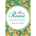 Three Roses: Living with Muscular Dystrophy and Marrying an Exceptional Woman - Hardcover