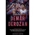 DeMar DeRozan: How DeMar DeRozan Became One of the NBA's Most Dynamic Players