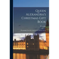 Queen Alexandra's Christmas Gift Book: Photographs From My Camera to Be Sold for Charity