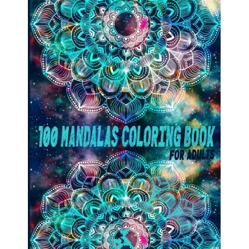 100 Mandalas Coloring Book For Adults: A Creative And Talented Love And Heart, Alien, Ancient Civilization, Animals, Decorative, Egyptian, Skull, Stea