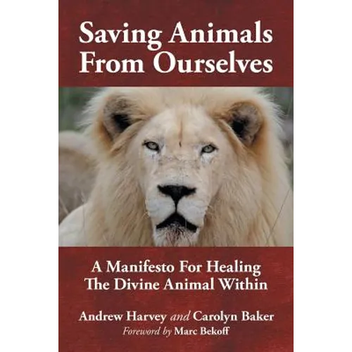 Saving Animals from Ourselves: A Manifesto for Healing the Divine Animal Within