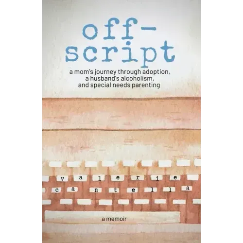 off-script: a mom's journey through adoption, a husband's alcoholism, and special needs parenting