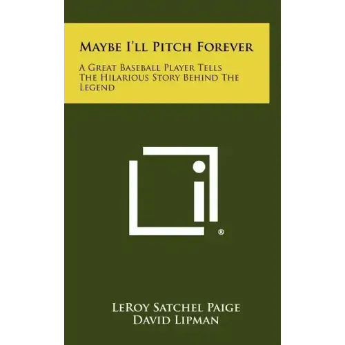 Maybe I'll Pitch Forever: A Great Baseball Player Tells The Hilarious Story Behind The Legend