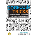 Dogecoin Tricks: 101 Tools, Tips, & Techniques for the Original Memecoin