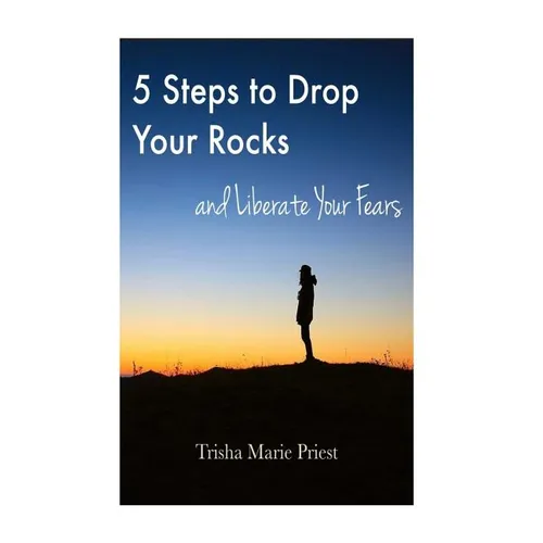 5 Steps to Drop Your Rocks and Liberate Your Fears